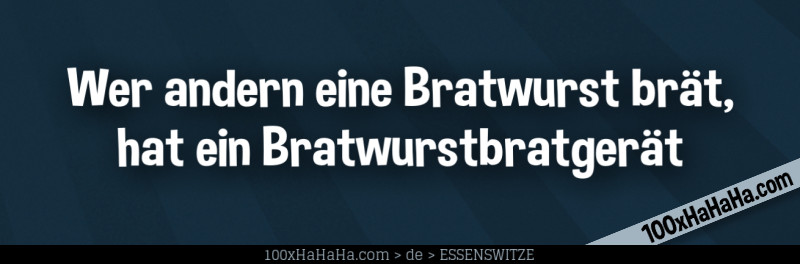 Wer andern eine Bratwurst braet, hat ein Bratwurstbratgeraet
