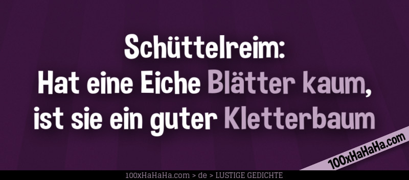 Schuettelreim: / Hat eine Eiche Blaetter kaum, / ist sie ein guter Kletterbaum