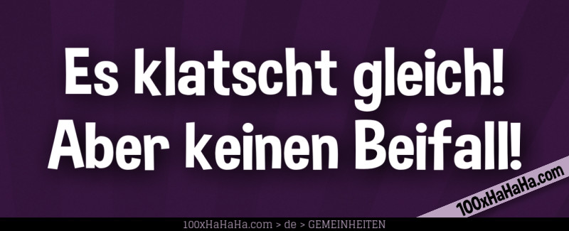 Es klatscht gleich! Aber keinen Beifall!