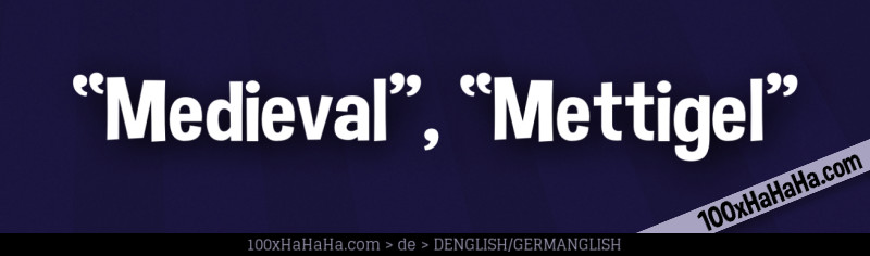 "Medieval", "Mettigel"