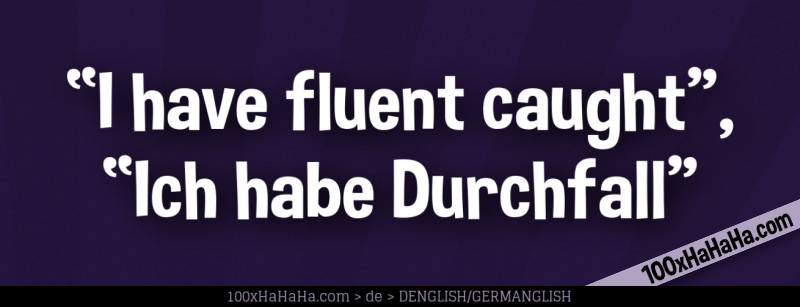 "I have fluent caught", "Ich habe Durchfall"