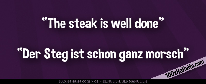 "The steak is well done" —"Der Steg ist schon ganz morsch"