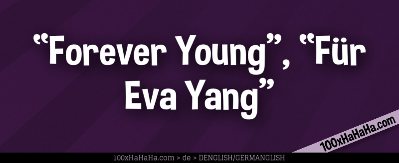 "Forever Young", "Fuer Eva Yang"