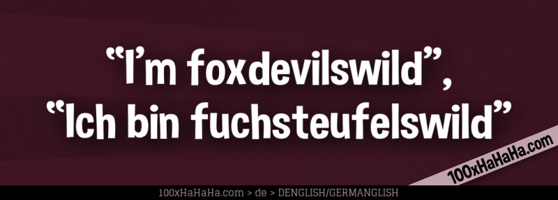 "I'm foxdevilswild", "Ich bin fuchsteufelswild"