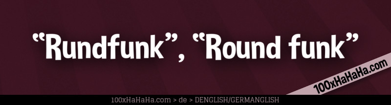 "Rundfunk", "Round funk"