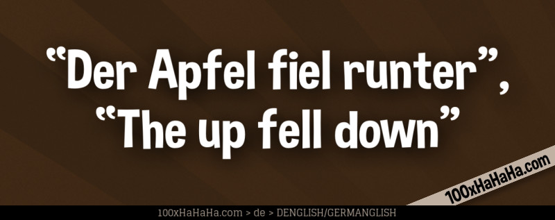 "Der Apfel fiel runter", "The up fell down"