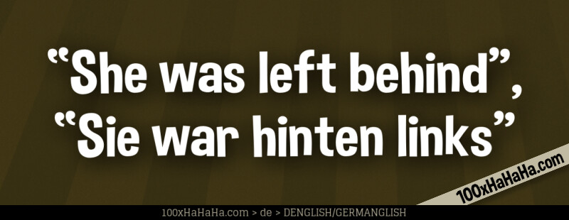 "She was left behind", "Sie war hinten links"