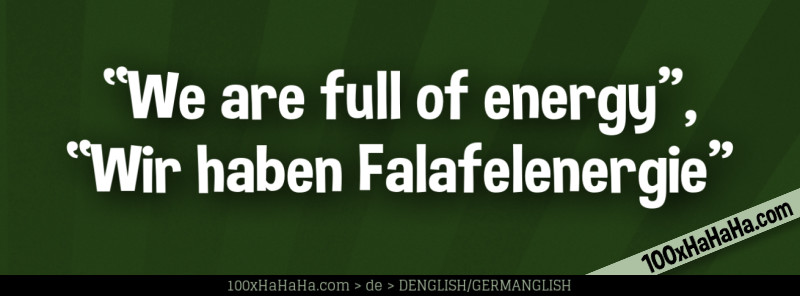 "We are full of energy", "Wir haben Falafelenergie"
