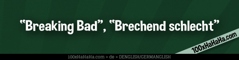 "Breaking Bad", "Brechend schlecht"