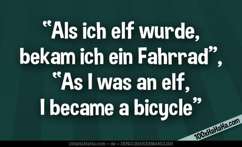 "Als ich elf wurde, bekam ich ein Fahrrad", "As I was an elf, I became a bicycle"