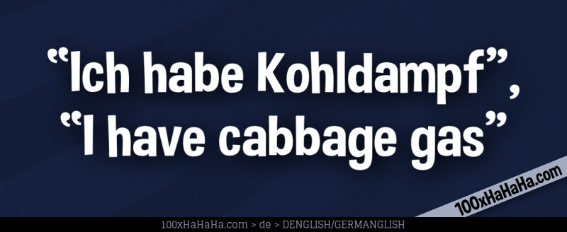 "Ich habe Kohldampf", "I have cabbage gas"