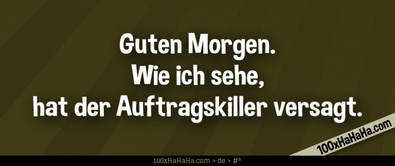 Guten Morgen. Wie ich sehe, hat der Auftragskiller versagt.