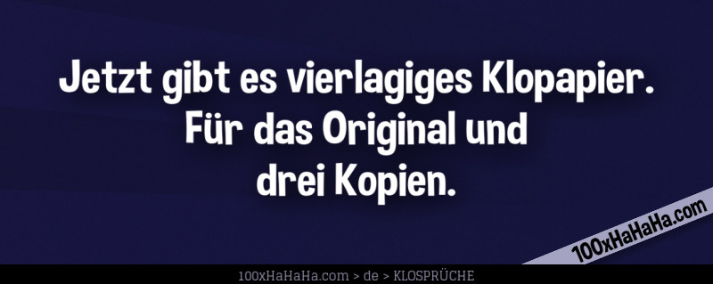 Jetzt gibt es vierlagiges Klopapier. Fuer das Original und drei Kopien.