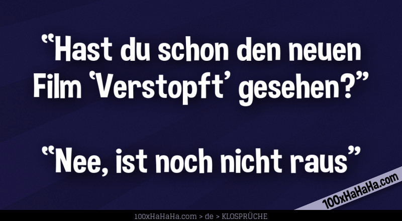 "Hast du schon den neuen Film 'Verstopft' gesehen?" —"Nee, ist noch nicht raus"