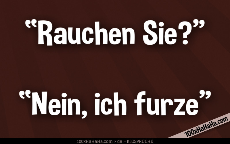 "Rauchen Sie?" —"Nein, ich furze"