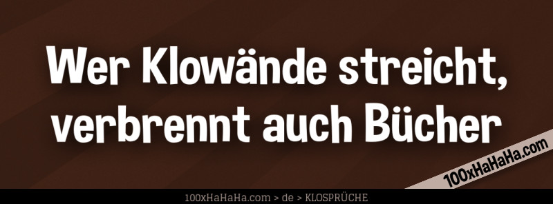 Wer Klowaende streicht, verbrennt auch Buecher