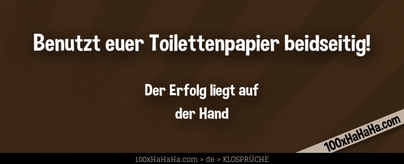Benutzt euer Toilettenpapier beidseitig! / / Der Erfolg liegt auf der Hand