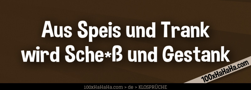 Aus Speis und Trank / wird Sche*ss und Gestank