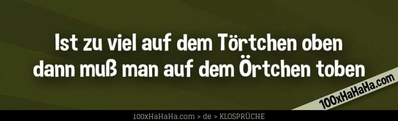 Ist zu viel auf dem Toertchen oben / dann muss man auf dem Oertchen toben
