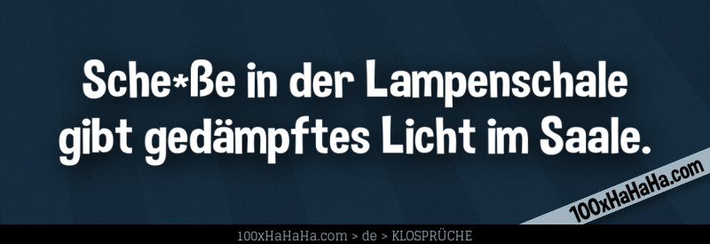 Sche*sse in der Lampenschale / gibt gedaempftes Licht im Saale.