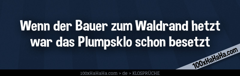 Wenn der Bauer zum Waldrand hetzt / war das Plumpsklo schon besetzt
