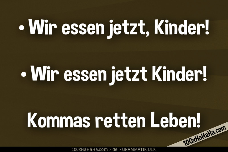 •Wir essen jetzt, Kinder! / •Wir essen jetzt Kinder! / / Kommas retten Leben!