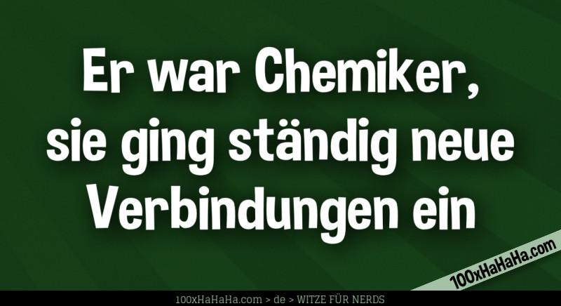 Er war Chemiker, sie ging staendig neue Verbindungen ein