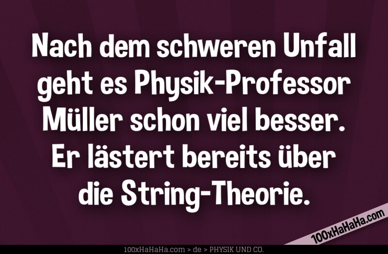 Nach dem schweren Unfall geht es Physik-Professor Mueller schon viel besser. Er laestert bereits ueber die String-Theorie.