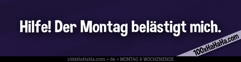 Hilfe! Der Montag belaestigt mich.