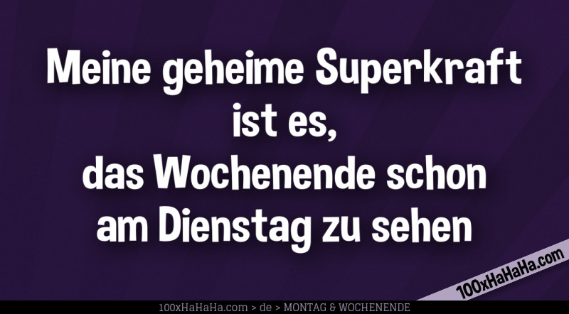 Meine geheime Superkraft ist es, das Wochenende schon am Dienstag zu sehen