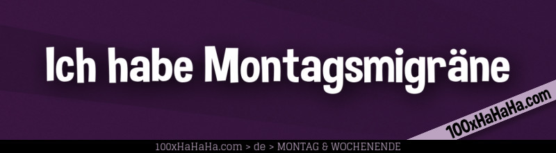 Ich habe Montagsmigraene