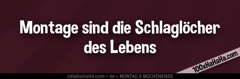 Montage sind die Schlagloecher des Lebens