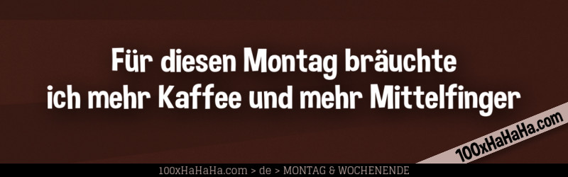 Fuer diesen Montag braeuchte ich mehr Kaffee und mehr Mittelfinger