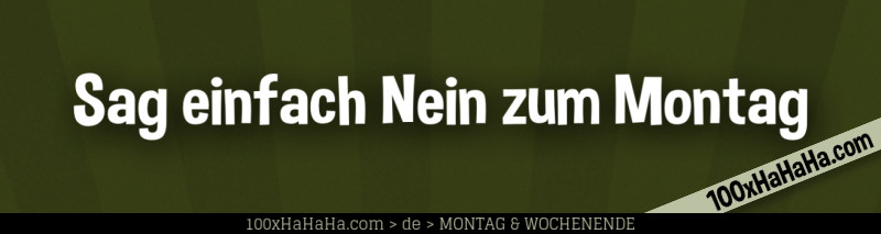 Sag einfach Nein zum Montag