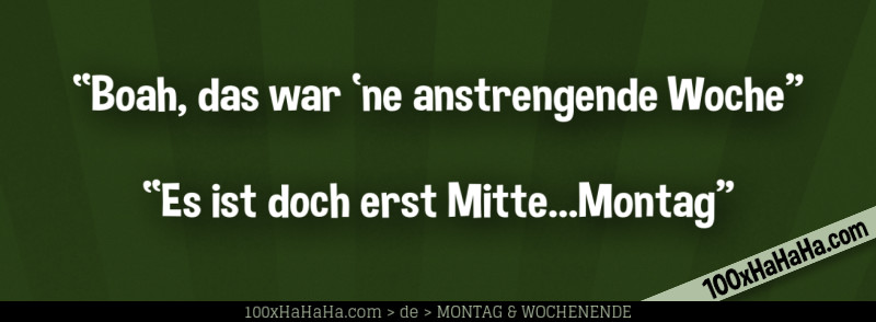 "Boah, das war 'ne anstrengende Woche" —"Es ist doch erst Mitte...Montag"