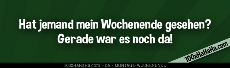 Hat jemand mein Wochenende gesehen? Gerade war es noch da!