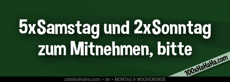 5xSamstag und 2xSonntag zum Mitnehmen, bitte