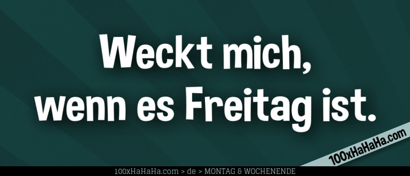 Weckt mich, wenn es Freitag ist.