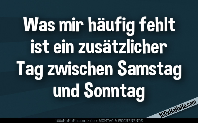 Was mir haeufig fehlt ist ein zusaetzlicher Tag zwischen Samstag und Sonntag