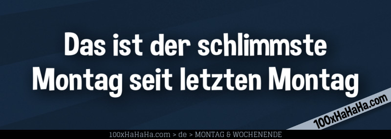 Das ist der schlimmste Montag seit letzten Montag