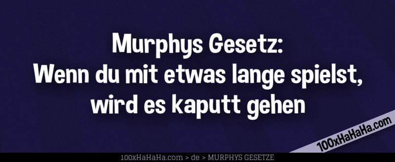 Murphys Gesetz: Wenn du mit etwas lange spielst, wird es kaputt gehen