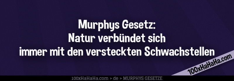 Murphys Gesetz: Natur verbuendet sich immer mit den versteckten Schwachstellen