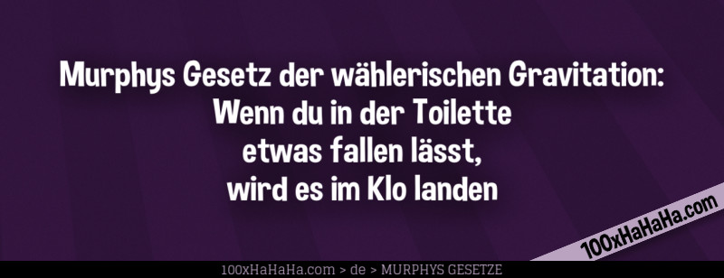 Murphys Gesetz der wählerischen Gravitation: Wenn du in der Toilette etwas fallen lässt, wird es im Klo landen Murphys Gesetz der waehlerischen Gravitation: Wenn du in der Toilette etwas fallen laesst, wird es im Klo landen