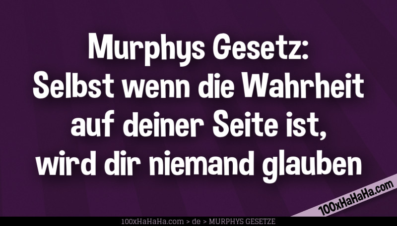 Murphys Gesetz: Selbst wenn die Wahrheit auf deiner Seite ist, wird dir niemand glauben