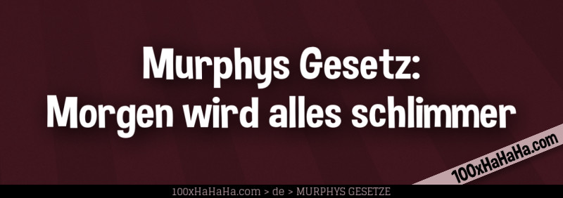 Murphys Gesetz: Morgen wird alles schlimmer