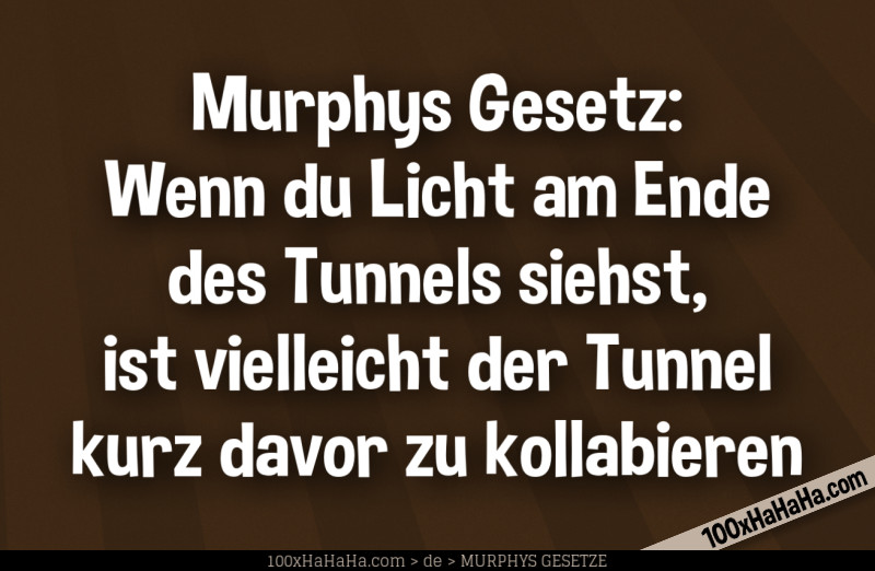 Murphys Gesetz: Wenn du Licht am Ende des Tunnels siehst, ist vielleicht der Tunnel kurz davor zu kollabieren