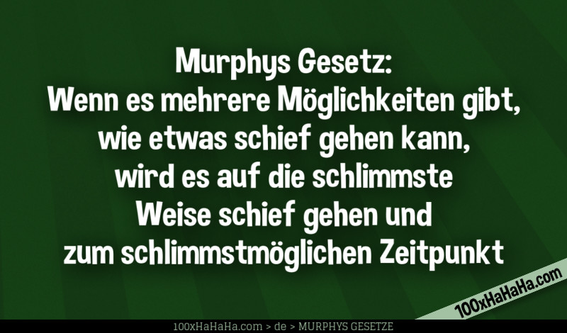 Murphys Gesetz: Wenn es mehrere Moeglichkeiten gibt, wie etwas schief gehen kann, wird es auf die schlimmste Weise schief gehen und zum schlimmstmoeglichen Zeitpunkt