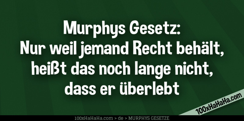Murphys Gesetz: Nur weil jemand Recht behaelt, heisst das noch lange nicht, dass er ueberlebt