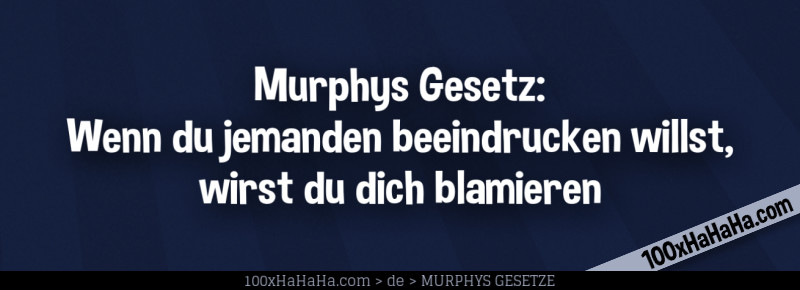 Murphys Gesetz: Wenn du jemanden beeindrucken willst, wirst du dich blamieren