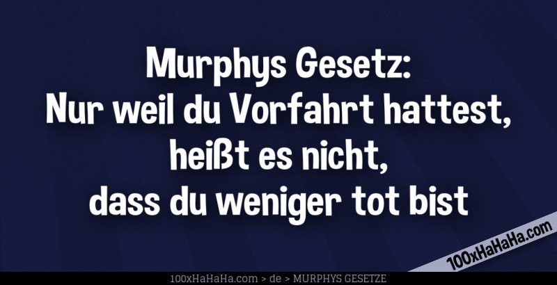 Murphys Gesetz: Nur weil du Vorfahrt hattest, heisst es nicht, dass du weniger tot bist